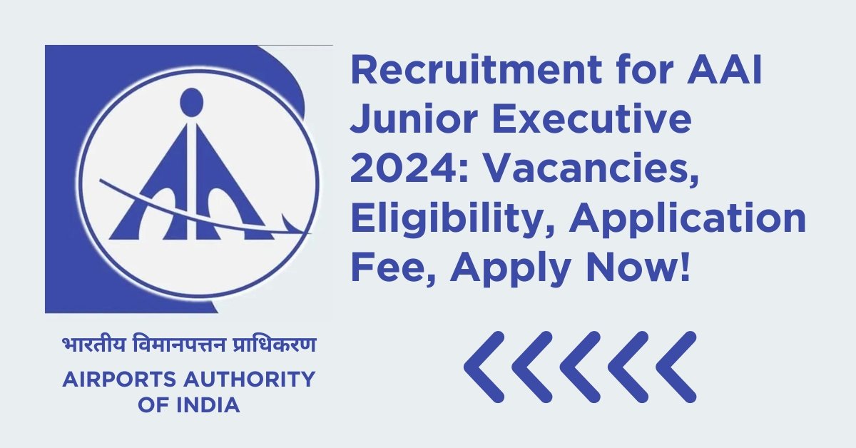 Recruitment for AAI Junior Executive 2024 Vacancies, Eligibility, Application Fee, Apply Now!